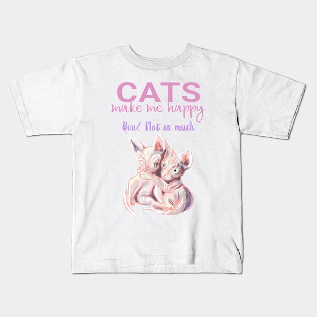 Cats make me happy you not so much. Funny sphynx cats and quote Kids T-Shirt by Orangerinka